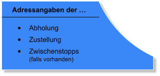 Adressangaben der  	Abholung 	Zustellung 	Zwischenstopps(falls vorhanden)