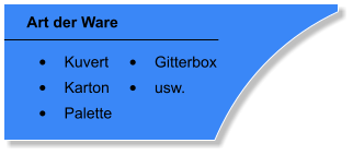 Art der Ware 	Kuvert  	Karton 	Palette 	Gitterbox 	usw.