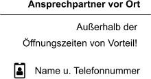 Name u. Telefonnummer Ansprechpartner vor Ort Auerhalb der  ffnungszeiten von Vorteil!